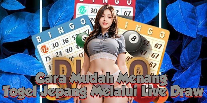 Cara Mudah Menang Togel Jepang Melalui Live Draw