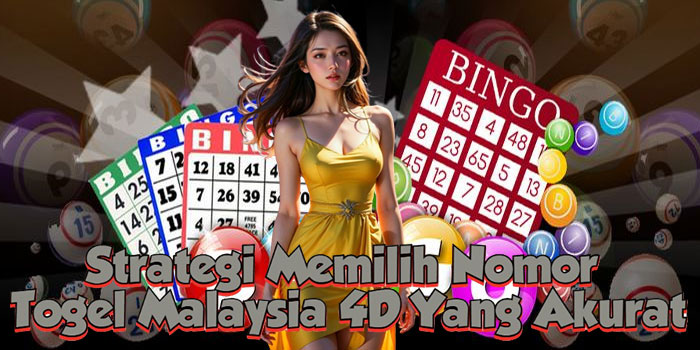 Strategi Memilih Nomor Togel Malaysia 4D Yang Akurat