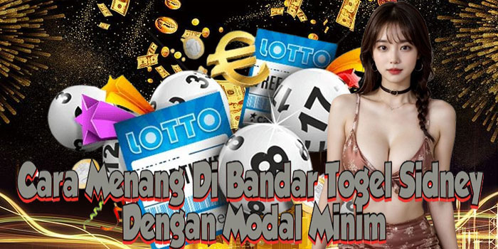 Cara Menang di Bandar Togel Sidney Dengan Modal Minim