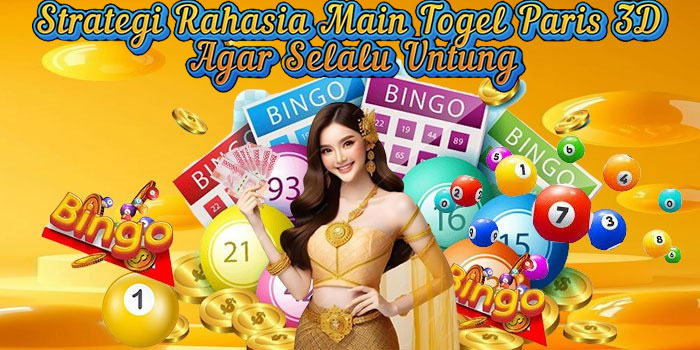 Strategi Rahasia Main Togel Paris 3D Agar Selalu Untung
