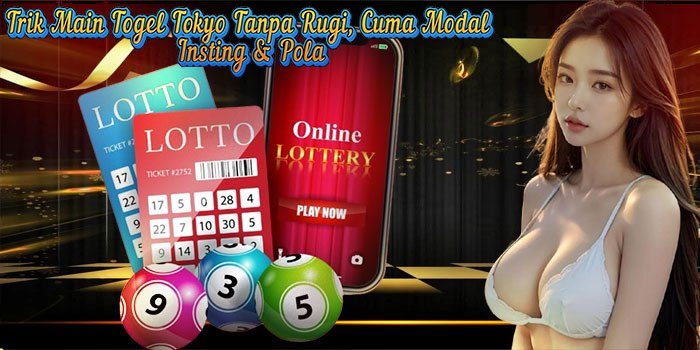 Trik Main Togel Tokyo Tanpa Rugi, Cuma Modal Insting & Pola