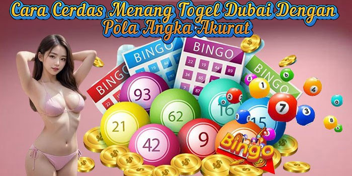 Cara Cerdas Menang Togel Dubai Dengan Pola Angka Akurat